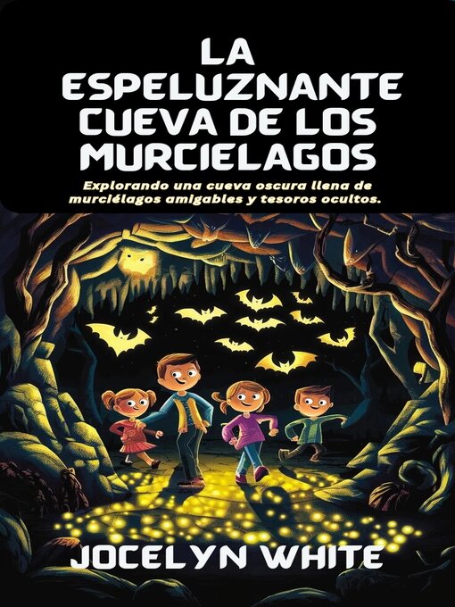 Title details for LA ESPELUZNANTE CUEVA DE LOS MURCIÉLAGOS by JOCELYN WHITE - Available